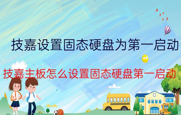 技嘉设置固态硬盘为第一启动 技嘉主板怎么设置固态硬盘第一启动？